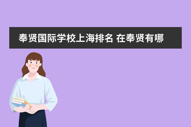 奉贤国际学校上海排名 在奉贤有哪些好的国际学校,上海帕丁顿双语学校怎么...