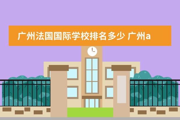 广州法国国际学校排名多少 广州alevel国际学校排名