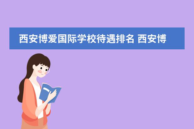 西安博爱国际学校待遇排名 西安博爱国际学校高中录取分数线