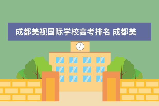 成都美視國際學(xué)校高考排名 成都美視國際學(xué)校學(xué)費(fèi)