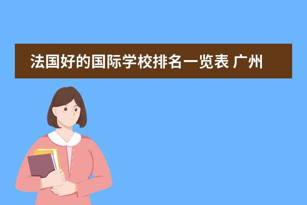 法国好的国际学校排名一览表 广州法国国际学校老师工资