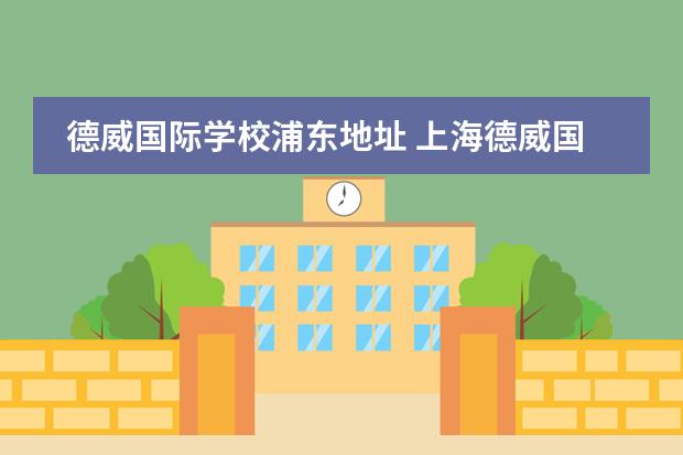 德威国际学校浦东地址 上海德威国际学校入学条件是什么?