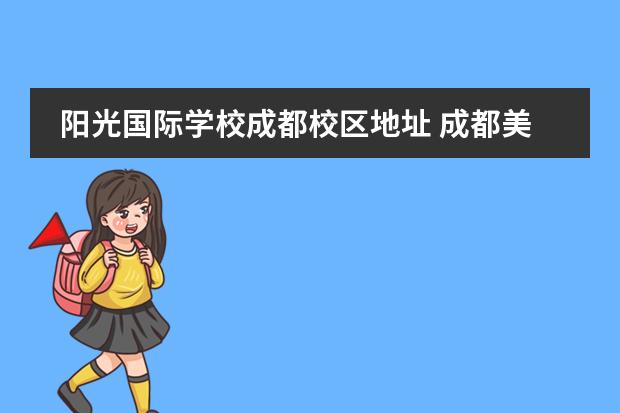 陽(yáng)光國(guó)際學(xué)校成都校區(qū)地址 成都美聯(lián)國(guó)際學(xué)校怎么樣?