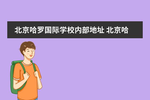 北京哈羅國(guó)際學(xué)校內(nèi)部地址 北京哈羅國(guó)際學(xué)校在什么地方?