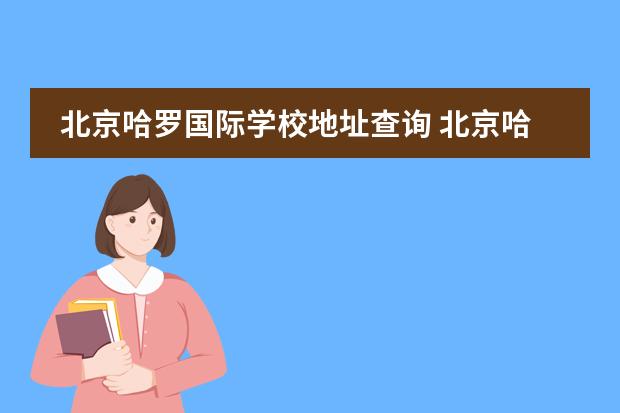 北京哈羅國(guó)際學(xué)校地址查詢 北京哈羅國(guó)際學(xué)校地址