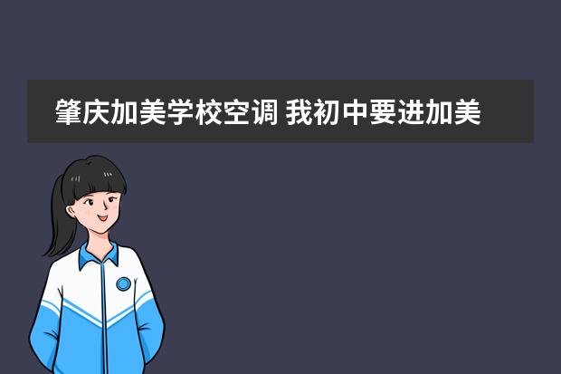 肇庆加美学校空调 我初中要进加美了(肇庆),我想知道那儿的冲凉房如何,...