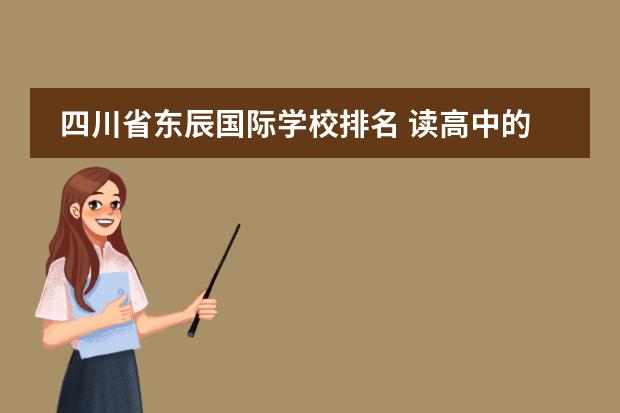 四川省東辰國際學(xué)校排名 讀高中的話,綿陽東辰國際學(xué)校、成都外國語學(xué)校和成...