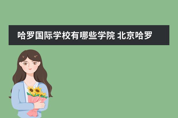 哈羅國(guó)際學(xué)校有哪些學(xué)院 北京哈羅國(guó)際學(xué)校Harrow Beijing高中部怎么樣? - 百...