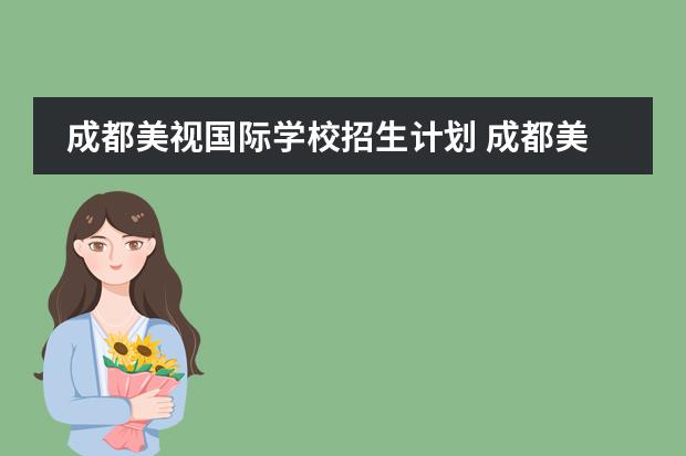 成都美視國(guó)際學(xué)校招生計(jì)劃 成都美視國(guó)際學(xué)校網(wǎng)站網(wǎng)址