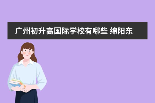 廣州初升高國際學(xué)校有哪些 綿陽東辰國際學(xué)校初升高成績單