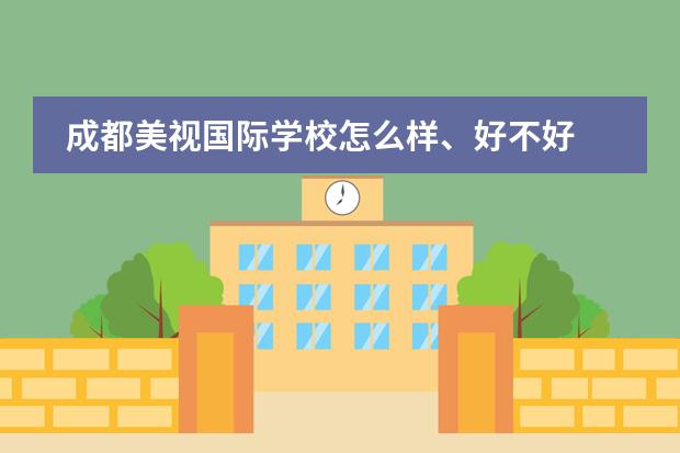 成都美視國(guó)際學(xué)校怎么樣、好不好 成都美視國(guó)際學(xué)校招生計(jì)劃
