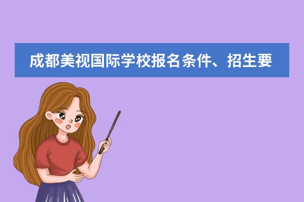 成都美視國(guó)際學(xué)校報(bào)名條件、招生要求、招生對(duì)象 成都美視國(guó)際學(xué)校網(wǎng)站網(wǎng)址