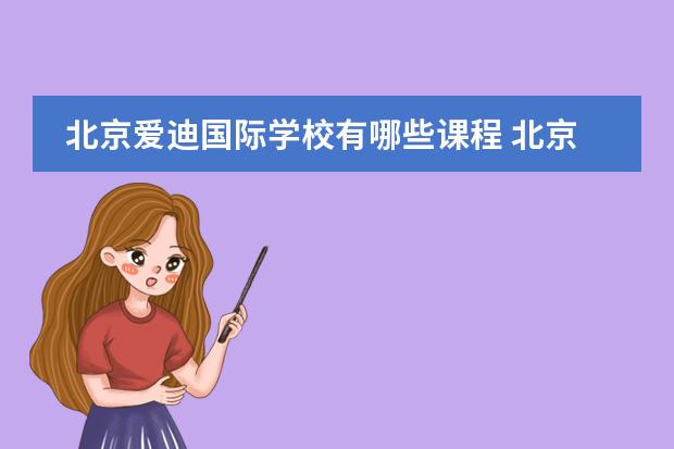 北京愛迪國(guó)際學(xué)校有哪些課程 北京愛迪國(guó)際學(xué)校學(xué)費(fèi)多少