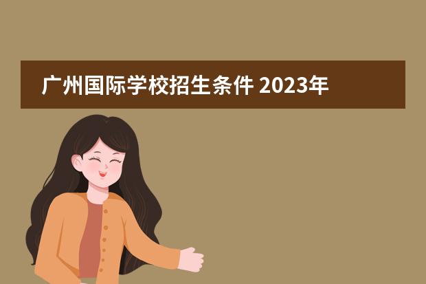 廣州國際學(xué)校招生條件 2023年廣州加拿大國際學(xué)校招生簡章報(bào)讀是怎樣的呢？國際小學(xué)，初中，高中招生
