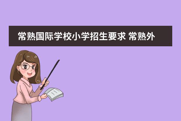 常熟國際學(xué)校小學(xué)招生要求 常熟外國語小學(xué)入學(xué)條件