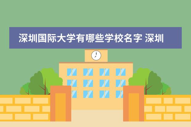 深圳国际大学有哪些学校名字深圳大学3 1国际本科怎么样?