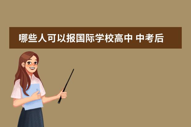 哪些人可以報國際學校高中 中考后上國際高中需要哪些條件?公立學校轉到國際學...圖片