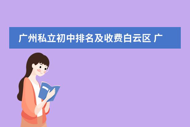 廣州私立初中排名及收費(fèi)白云區(qū) 廣州民辦初中排名一覽表圖片