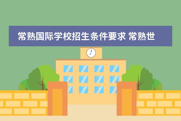 常熟國際學(xué)校招生條件要求 常熟世華國際學(xué)校入學(xué)條件