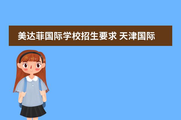 美达菲国际学校招生要求 天津国际学校有那些？想给孩子报个国际学校