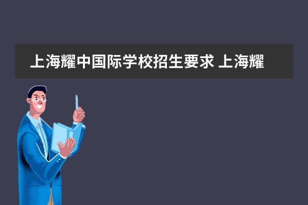 上海耀中国际学校招生要求 上海耀中国际学校浦东校区的招生从什么时候开始？要做哪些准备？