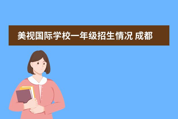 美视国际学校一年级招生情况 成都美视国际学校怎么样?教学质量好吗?学风好吗?升...