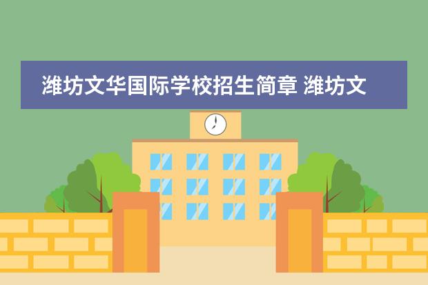 潍坊文华国际学校招生简章 潍坊文华国际学校分数线