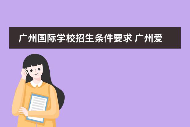 廣州國際學(xué)校招生條件要求 廣州愛莎國際學(xué)校入學(xué)條件