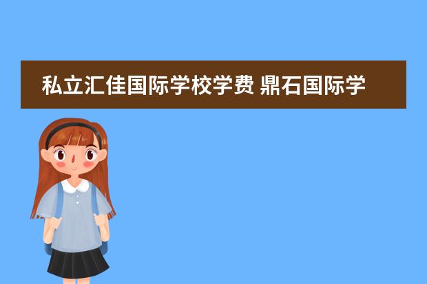 私立匯佳國(guó)際學(xué)校學(xué)費(fèi) 鼎石國(guó)際學(xué)校學(xué)費(fèi)標(biāo)準(zhǔn)2023 上海耀中國(guó)際學(xué)校學(xué)費(fèi)