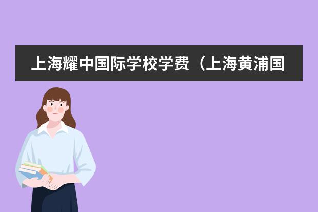上海耀中國(guó)際學(xué)校學(xué)費(fèi)（上海黃浦國(guó)際學(xué)校學(xué)費(fèi)）