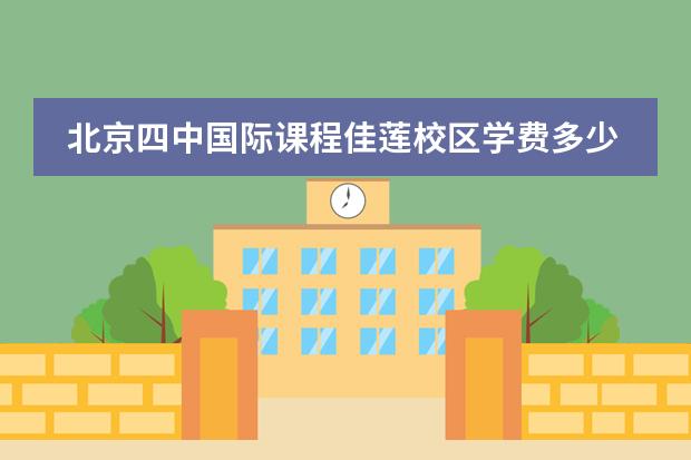 北京四中國際課程佳蓮校區(qū)學費多少？