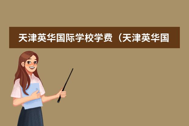 天津英華國際學(xué)校學(xué)費(天津英華國際學(xué)校學(xué)費)
