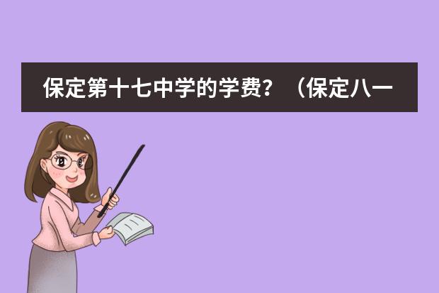 保定八一学校学费_北京八一中学_保定第十七中学学费