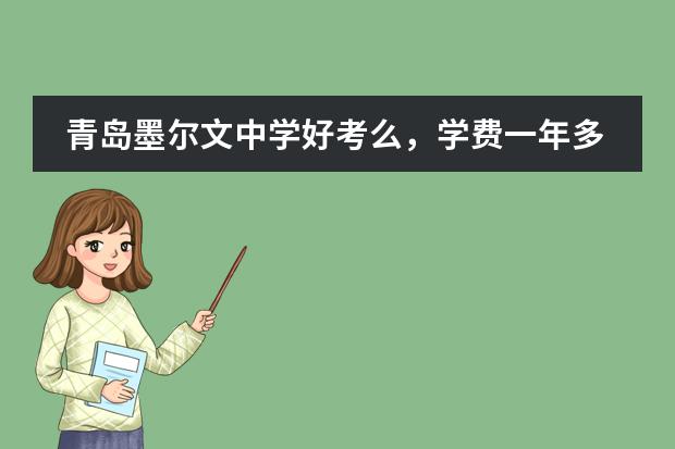 青岛墨尔文中学好考么，学费一年多少？