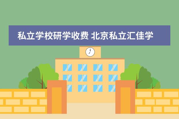 私立学校研学收费 北京私立汇佳学校收费