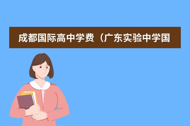 成都國際高中學(xué)費(fèi)（廣東實(shí)驗(yàn)中學(xué)國際高中部學(xué)費(fèi)）