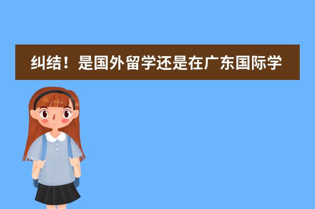 纠结！是国外留学还是在广东国际学校读书图片