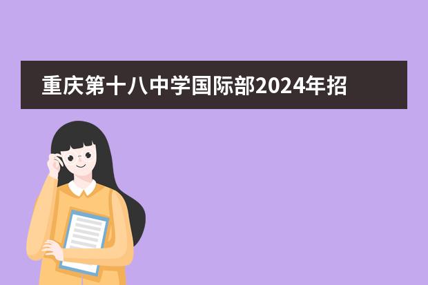 重庆第十八中学国际部2024年招生报名通道开启！图片