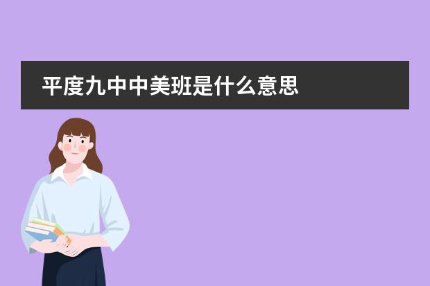 平度九中中美班是什么意思圖片