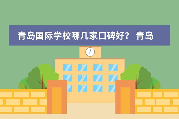 青島國(guó)際學(xué)校哪幾家口碑好？ 青島國(guó)際學(xué)校哪所比較好？圖片