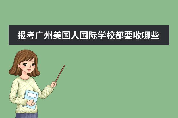 报考广州美国人国际学校都要收哪些费用？