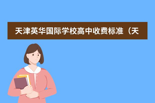 天津英华国际学校高中收费标准（天津国际学校收费？）