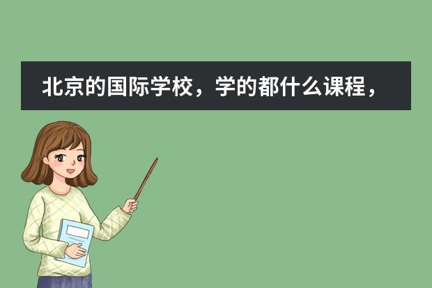北京的國際學校，學的都什么課程，全用英語教嗎？上完高中也高考嗎圖片