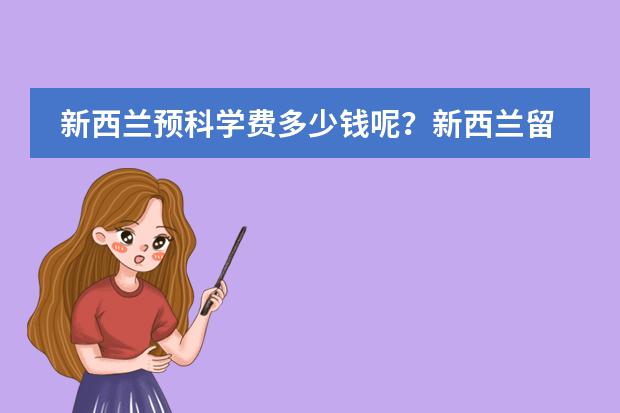 新西兰预科学费多少钱呢？新西兰留学是否一定要读预科呢？图片