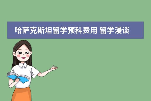 哈萨克斯坦留学预科费用 留学漫谈：在中亚留学，没地方打工图片