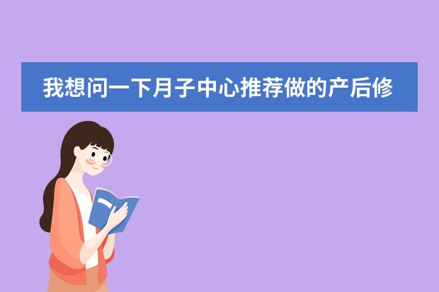 我想问一下月子中心推荐做的产后修复有必要做吗？图片