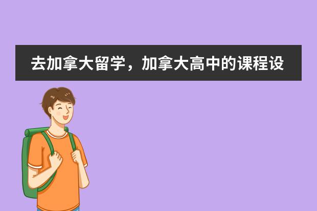 去加拿大留学，加拿大高中的课程设置 加拿大留学特色课程介绍图片