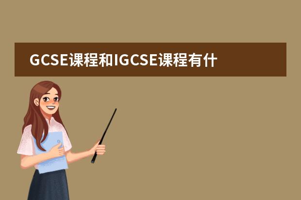 GCSE课程和IGCSE课程有什么区别图片