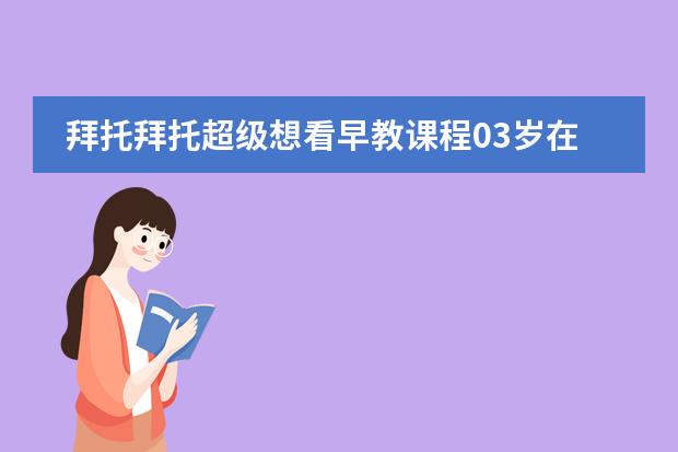 拜托拜托超級(jí)想看早教課程03歲在家早教全攻略求分享高清百度云資源鏈接非常感謝（請(qǐng)問誰有早教課程03歲在家早教全攻略的在線免費(fèi)播放下載鏈接想看急求）圖片