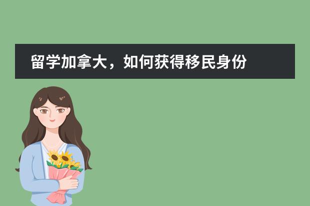 留学加拿大，如何获得移民身份图片